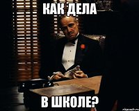 как дела в школе?