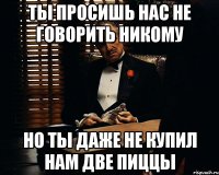 Ты просишь нас не говорить никому но ты даже не купил нам две пиццы