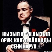 Кызыл орук,кызыл орук. Конул айланды сени коруп. . .