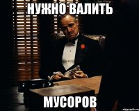 нужно валить мусоров