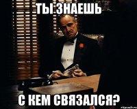 Ты знаешь С кем связался?