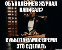 объявление в журнал написал? суббота самое время это сделать