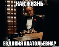 как жизнь Евдокия Анатольевна?