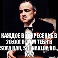 КАЖДОЕ ВОСКРЕСЕНЬЕ В 20:00! ЖДЕМ ТЕБЯ В SOFA BAR, SOI NAKLUA Rd., 16/2