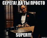 Серёга! да ты просто super!!!