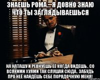 Знаешь рома... Я довно знаю что ты Заглядываешься На наташу и ревнуешь её когда видешь.. Со всякими хуями так слушай сюда.. Забудь про неё найдёшь себе порядочную меня!