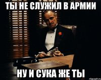 ТЫ НЕ СЛУЖИЛ В АРМИИ НУ И СУКА ЖЕ ТЫ