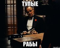 Тупые рабы