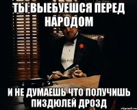 Ты выебуешся перед народом и не думаешь что получишь пиздюлей Дрозд