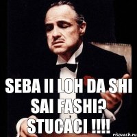 Seba ii loh da shi sai fashi? Stucaci !!!!