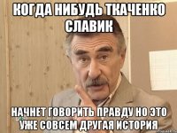 Когда нибудь ткаченко славик начнет говорить правду но это уже совсем другая история