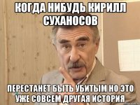 Когда нибудь кирилл суханосов перестанет быть убитым но это уже совсем другая история