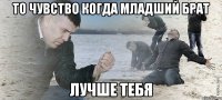 то чувство когда младший брат лучше тебя