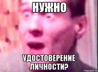 НУЖНО УДОСТОВЕРЕНИЕ ЛИЧНОСТИ?