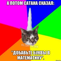 А потом сатана сказал: "Добавьте буквы в математику".