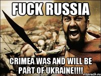 Fuck Russia Crimea was and will be part of Ukraine!!!!