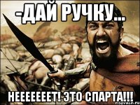 -Дай ручку... Нееееееет! Это спарта!!!