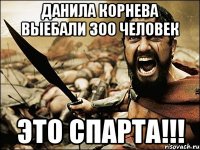 ДАНИЛА КОРНЕВА ВЫЕБАЛИ 300 ЧЕЛОВЕК ЭТО СПАРТА!!!