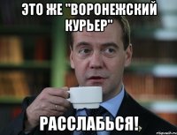 Это же "Воронежский курьер" Расслабься!