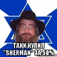  Таки купил "Sherman" за 50%