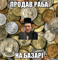 продав раба на базарі