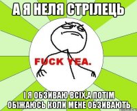 А Я НЕЛЯ СТРІЛЕЦЬ І Я ОБЗИВАЮ ВСІХ,А ПОТІМ ОБІЖАЮСЬ КОЛИ МЕНЕ ОБЗИВАЮТЬ