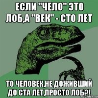 если "чело" это лоб,а "век" - сто лет то человек,не доживший до ста лет,просто лоб?!