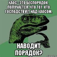 Хаос - это беспорядок. Получается, что тот, кто господствует над хаосом, наводит порядок?