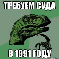 требуем суда в 1991 году