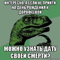 Интересно, а если не прийти на день рождения к дорофеевой можно узнать дату своей смерти?