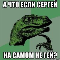 А что если сергей на самом не гей?