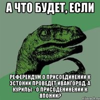 А что будет, если реФерендум о присоединении к Эстонии проведет Ивангород, а Курилы - о присоденинении к Японии?