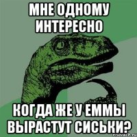 МНЕ ОДНОМУ ИНТЕРЕСНО КОГДА ЖЕ У ЕММЫ ВЫРАСТУТ СИСЬКИ?