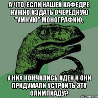 А что, если нашей кафедре нужно издать очередную "умную" монографию, у них кончились идеи и они придумали устроить эту олимпиаду?