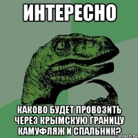 ИНТЕРЕСНО КАКОВО БУДЕТ ПРОВОЗИТЬ ЧЕРЕЗ КРЫМСКУЮ ГРАНИЦУ КАМУФЛЯЖ И СПАЛЬНИК?