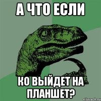 А что если ко выйдет на планшет?