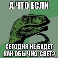 А что если Сегодня не будет как обычно, Свет?