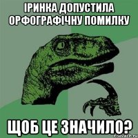 Іринка допустила орфографічну помилку Щоб це значило?