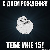 С ДНЕМ РОЖДЕНИЯ! ТЕБЕ УЖЕ 15!