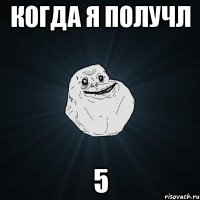 когда я получл 5