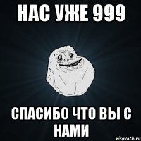 Нас уже 999 спасибо что вы с нами