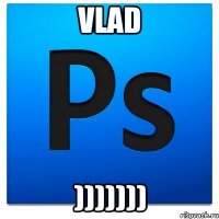 VLAD )))))))