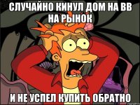 Случайно кинул дом на ВВ на рынок и не успел купить обратно