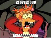 ES OVEES DUU ARAAAAAAAAAAA