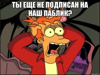 Ты еще не подписан на наш паблик? 