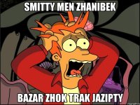 SMITTY men ZHANIBEK BAZAR ZHOK TRAK JAZIPTY