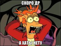 Скоро ДР А хаты нету