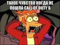 такое чувство когда не пошла call of duty 6 