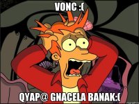 VONC :( Qyap@ gnacela banak:(