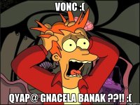 VONC :( QYAP@ GNACELA BANAK ??!! :(